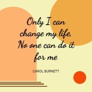 Only I can change my life, No one can do it for me